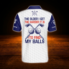 The Older I Get The Harder It Is To Find My Balls Custom Old Man Fun Golf Polo Shirt, Custom Funny Golf Shirt